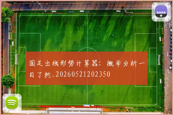 国足出线形势计算器:概率分析一目了然_20260521202350