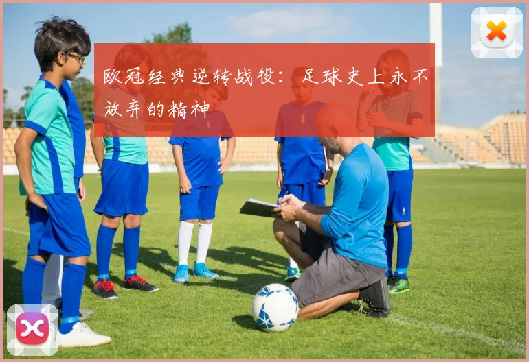 欧冠经典逆转战役：足球史上永不放弃的精神