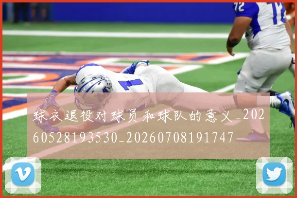 球衣退役对球员和球队的意义_20260528193530_20260708191747
