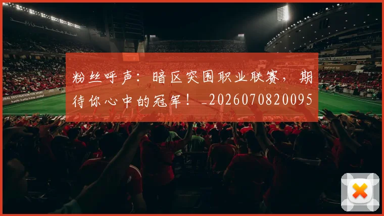 粉丝呼声:暗区突围职业联赛,期待你心中的冠军!_20260708200953