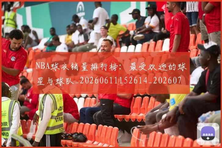 NBA球衣销量排行榜:最受欢迎的球星与球队_20260611152614_20260702171008_20260714214018