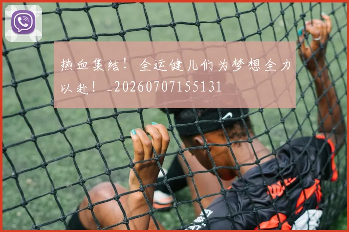热血集结！全运健儿们为梦想全力以赴！_20260707155131