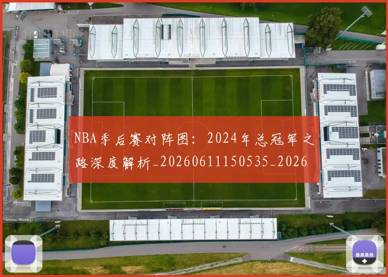 NBA季后赛对阵图：2024年总冠军之路深度解析_20260611150535_20260702194533